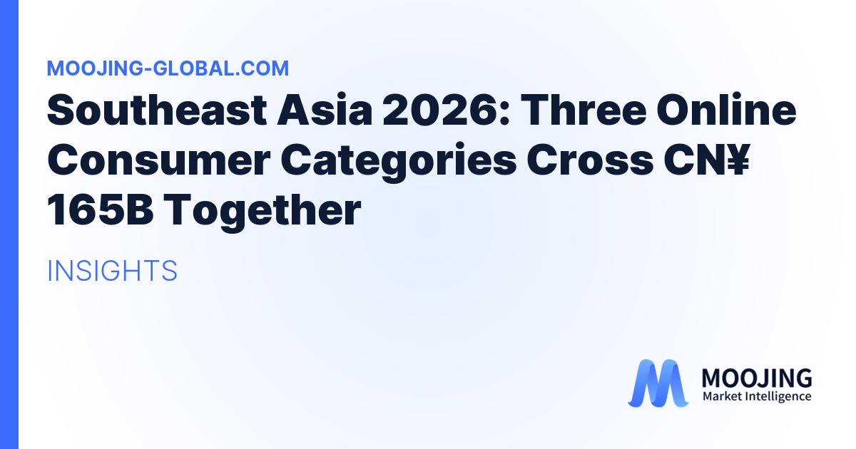 Southeast Asia 2026: Three Online Consumer Categories Cross CN¥ 165B Together